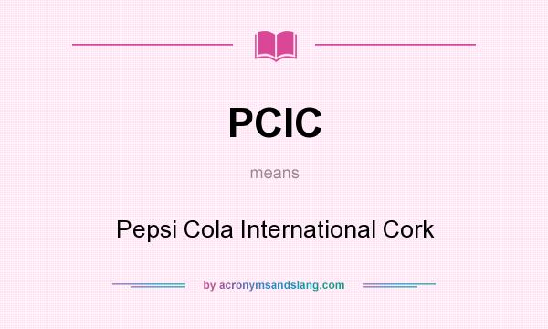 What does PCIC mean? It stands for Pepsi Cola International Cork