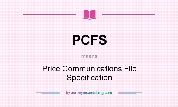 What does PCFS mean? It stands for Price Communications File Specification