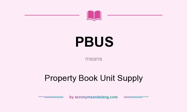 What does PBUS mean? It stands for Property Book Unit Supply