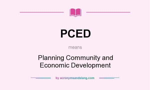 What does PCED mean? It stands for Planning Community and Economic Development