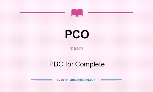 What does PCO mean? It stands for PBC for Complete