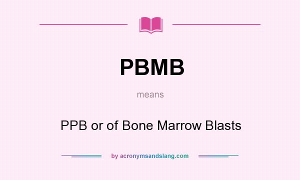 What does PBMB mean? It stands for PPB or of Bone Marrow Blasts