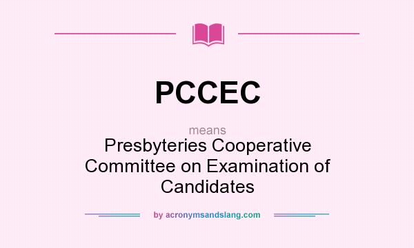 What does PCCEC mean? It stands for Presbyteries Cooperative Committee on Examination of Candidates