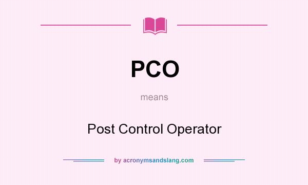 What does PCO mean? It stands for Post Control Operator