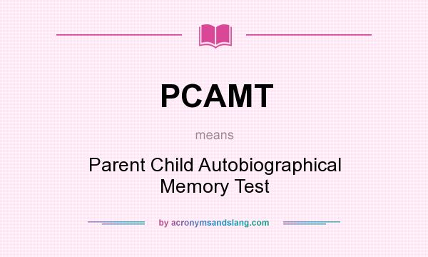 What does PCAMT mean? It stands for Parent Child Autobiographical Memory Test