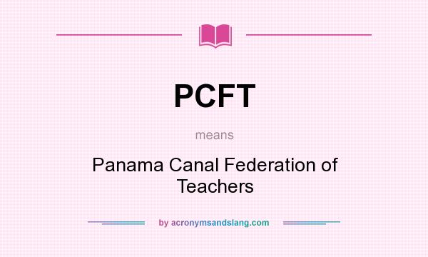 What does PCFT mean? It stands for Panama Canal Federation of Teachers