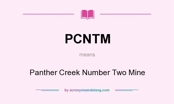 What does PCNTM mean? It stands for Panther Creek Number Two Mine