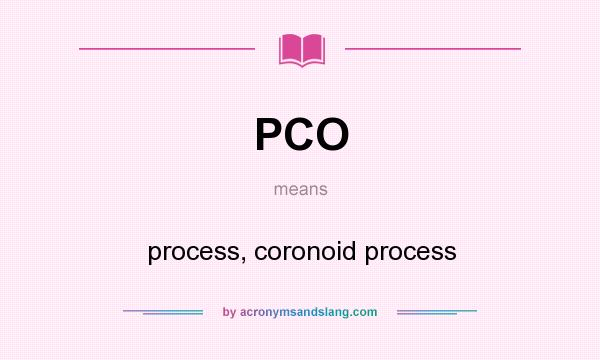What does PCO mean? It stands for process, coronoid process