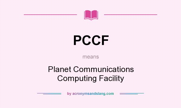 What does PCCF mean? It stands for Planet Communications Computing Facility