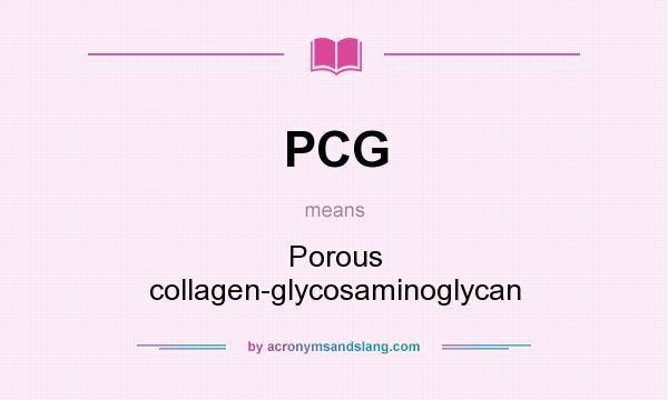 What does PCG mean? It stands for Porous collagen-glycosaminoglycan