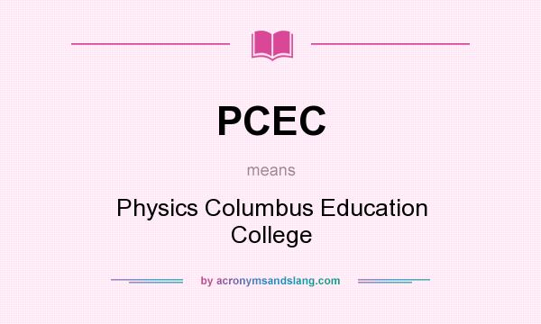 What does PCEC mean? It stands for Physics Columbus Education College