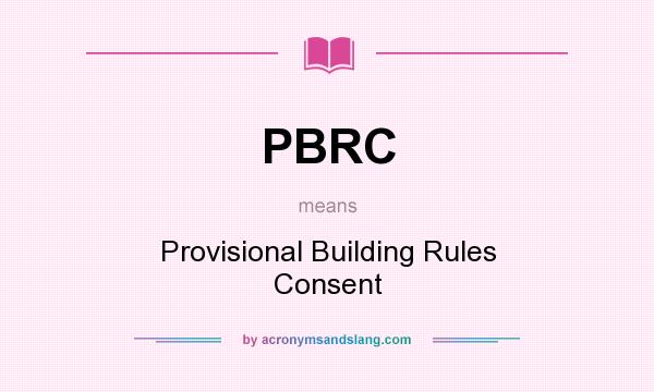 What does PBRC mean? It stands for Provisional Building Rules Consent