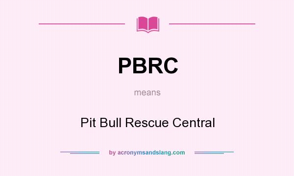 What does PBRC mean? It stands for Pit Bull Rescue Central