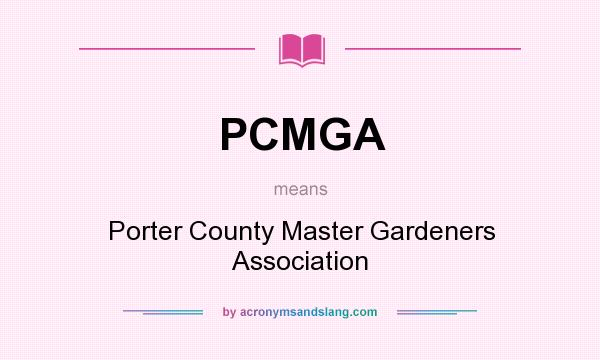 What does PCMGA mean? It stands for Porter County Master Gardeners Association