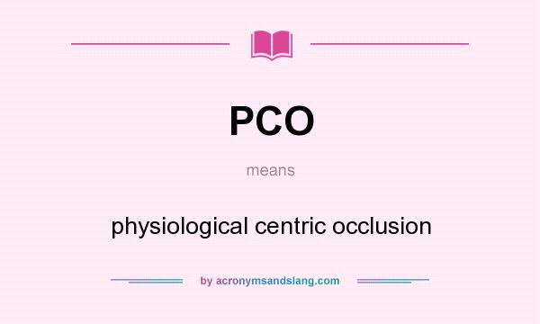 What does PCO mean? It stands for physiological centric occlusion