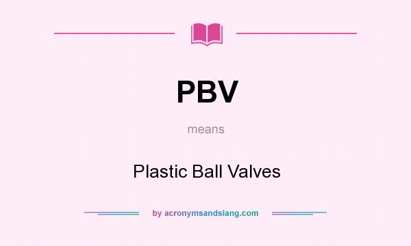 What does PBV mean? It stands for Plastic Ball Valves