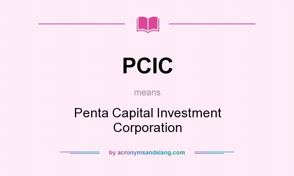 What does PCIC mean? It stands for Penta Capital Investment Corporation