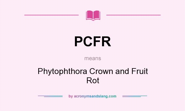 What does PCFR mean? It stands for Phytophthora Crown and Fruit Rot