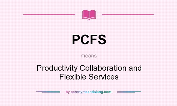 What does PCFS mean? It stands for Productivity Collaboration and Flexible Services
