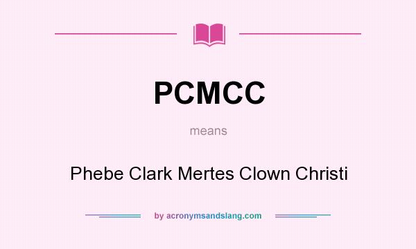 What does PCMCC mean? It stands for Phebe Clark Mertes Clown Christi