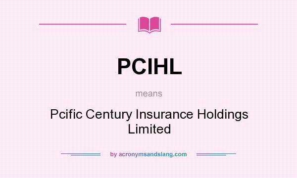What does PCIHL mean? It stands for Pcific Century Insurance Holdings Limited