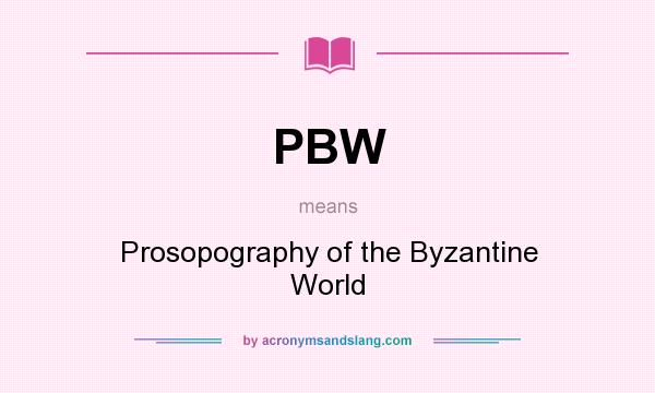 What does PBW mean? It stands for Prosopography of the Byzantine World