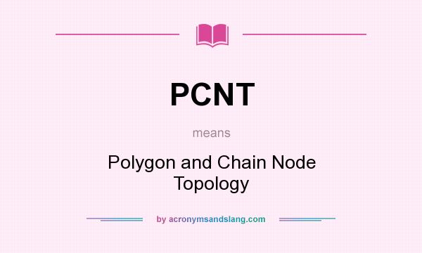 What does PCNT mean? It stands for Polygon and Chain Node Topology
