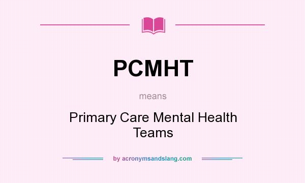 What does PCMHT mean? It stands for Primary Care Mental Health Teams