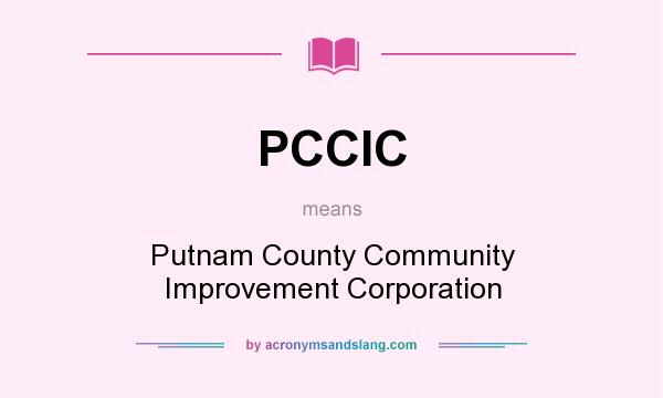 What does PCCIC mean? It stands for Putnam County Community Improvement Corporation