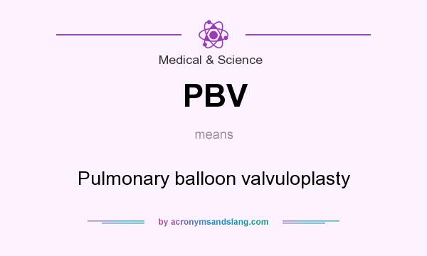 What does PBV mean? It stands for Pulmonary balloon valvuloplasty