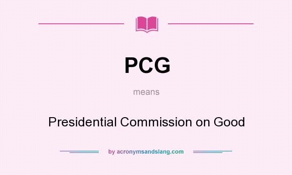 What does PCG mean? It stands for Presidential Commission on Good