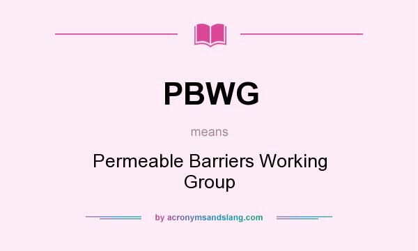 What does PBWG mean? It stands for Permeable Barriers Working Group