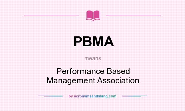 What does PBMA mean? It stands for Performance Based Management Association