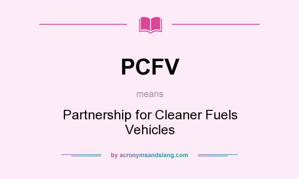 What does PCFV mean? It stands for Partnership for Cleaner Fuels Vehicles