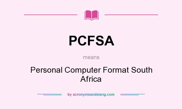 What does PCFSA mean? It stands for Personal Computer Format South Africa