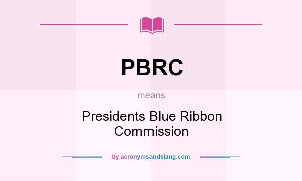 What does PBRC mean? It stands for Presidents Blue Ribbon Commission