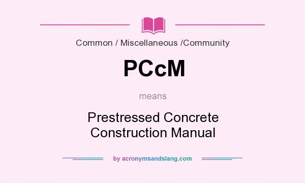 What does PCcM mean? It stands for Prestressed Concrete Construction Manual