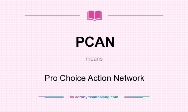 What does PCAN mean? It stands for Pro Choice Action Network