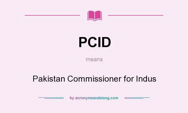 What does PCID mean? It stands for Pakistan Commissioner for Indus