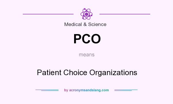 What does PCO mean? It stands for Patient Choice Organizations