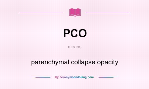 What does PCO mean? It stands for parenchymal collapse opacity
