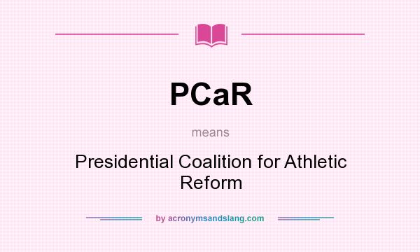 What does PCaR mean? It stands for Presidential Coalition for Athletic Reform