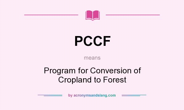 What does PCCF mean? It stands for Program for Conversion of Cropland to Forest