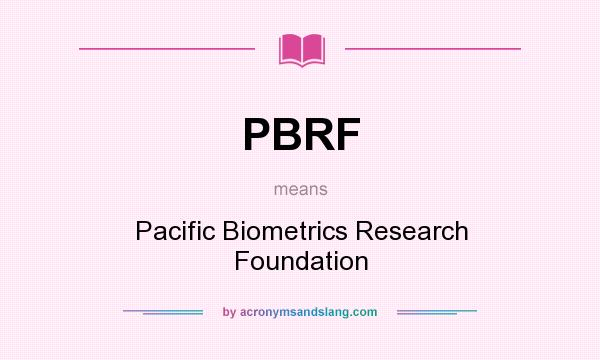 What does PBRF mean? It stands for Pacific Biometrics Research Foundation