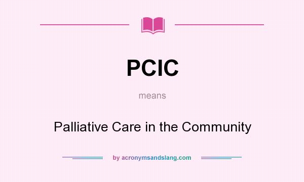 What does PCIC mean? It stands for Palliative Care in the Community