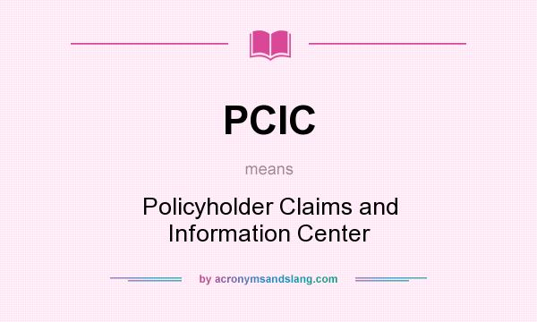What does PCIC mean? It stands for Policyholder Claims and Information Center