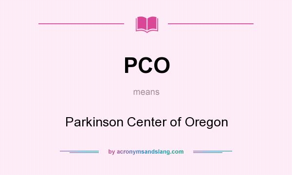 What does PCO mean? It stands for Parkinson Center of Oregon