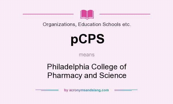 What does pCPS mean? It stands for Philadelphia College of Pharmacy and Science