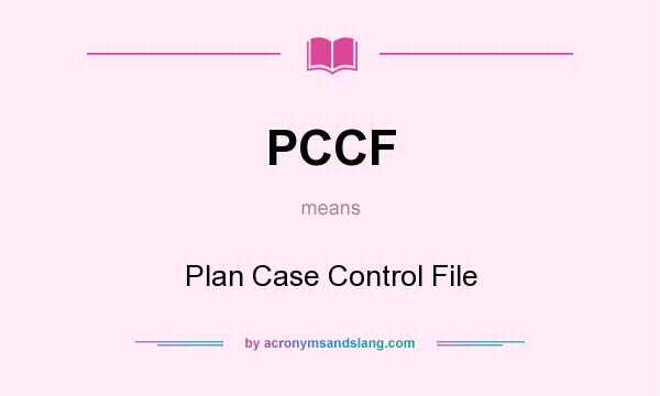 What does PCCF mean? It stands for Plan Case Control File