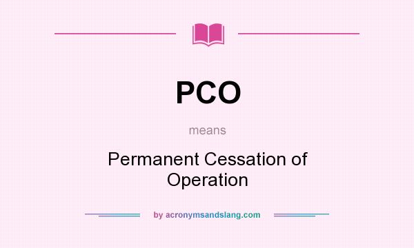 What does PCO mean? It stands for Permanent Cessation of Operation